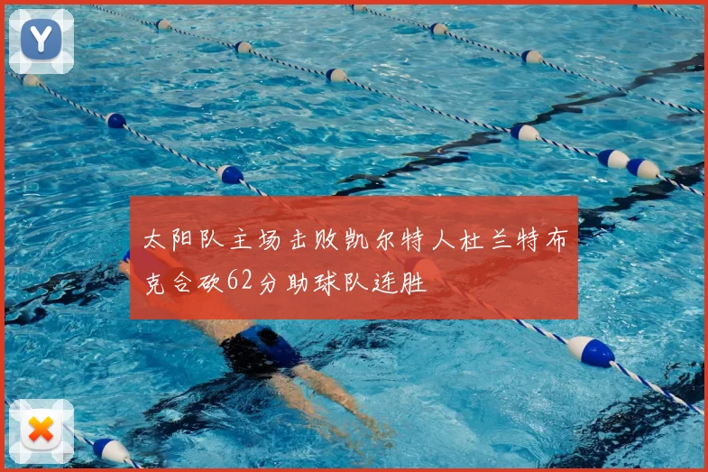 太阳队主场击败凯尔特人杜兰特布克合砍62分助球队连胜