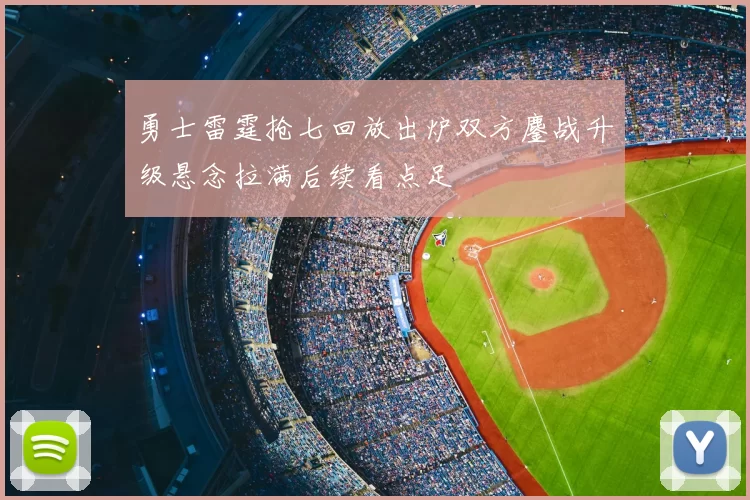 勇士雷霆抢七回放出炉双方鏖战升级悬念拉满后续看点足