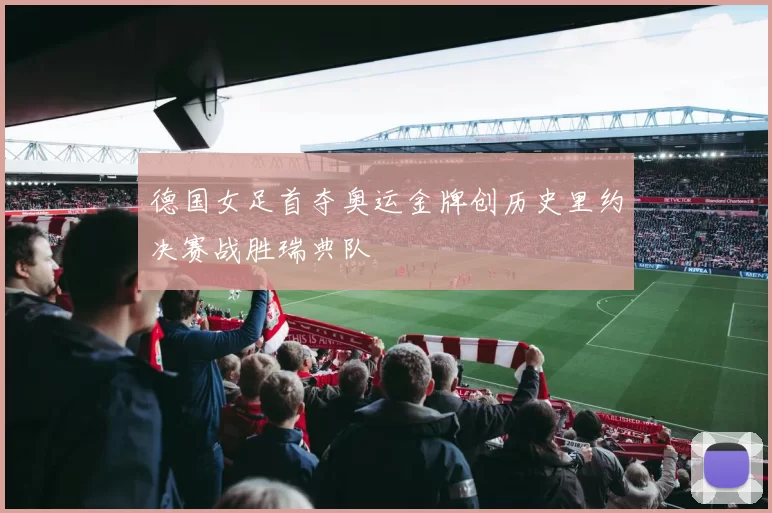 德国女足首夺奥运金牌创历史里约决赛战胜瑞典队
