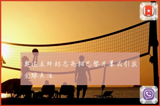 奥运五环标志亮相巴黎开幕式引发全球关注