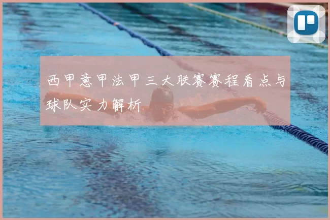 西甲意甲法甲三大联赛赛程看点与球队实力解析