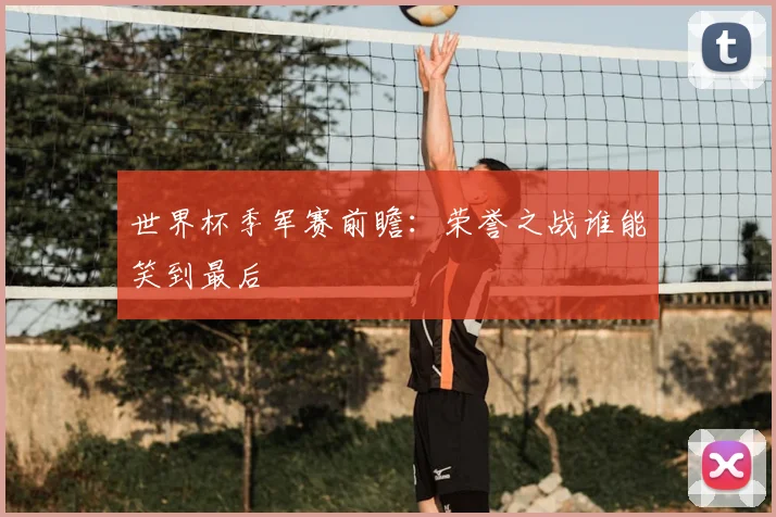 世界杯季军赛前瞻：荣誉之战谁能笑到最后